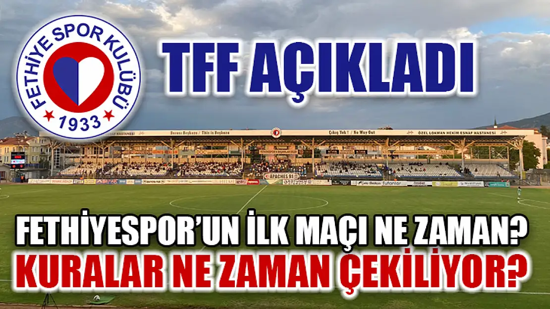 Fethiyespor'un İlk Maçı Ne Zaman? Kuralar Ne Zaman Çekiliyor? TFF Açıkladı