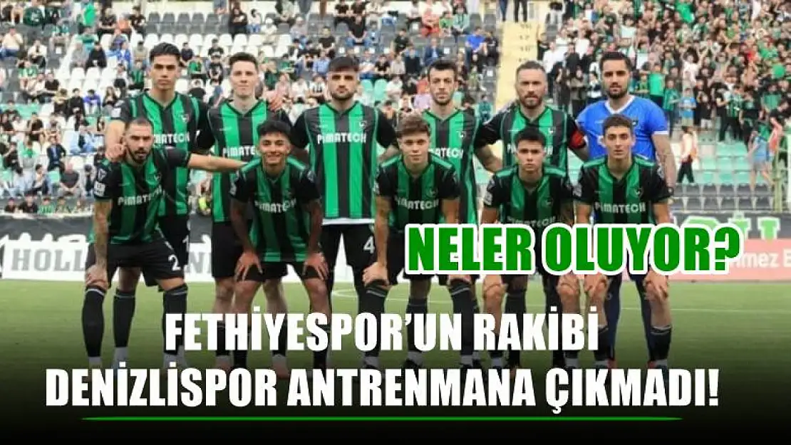 Fethiyespor'un Rakibi Denizlispor Antrenmana Çıkmadı! Neler Oluyor?