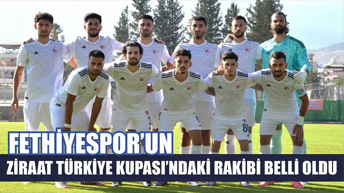 Fethiyespor'un Ziraat Türkiye Kupası'ndaki Rakibi Belli Oldu