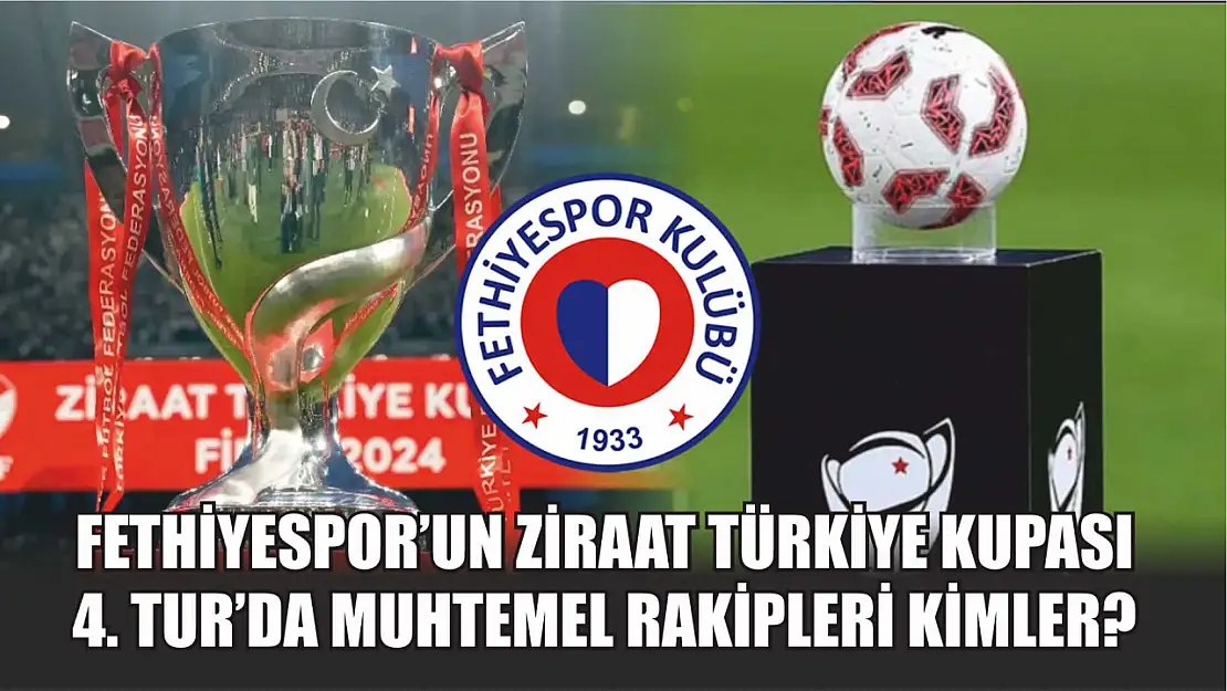 Fethiyespor'un Ziraat Türkiye Kupası 4. Tur'da Muhtemel Rakipleri Kimler?