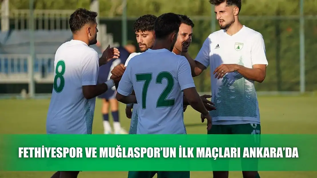 Fethiyespor ve Muğlaspor'un ilk maçları Ankara'da