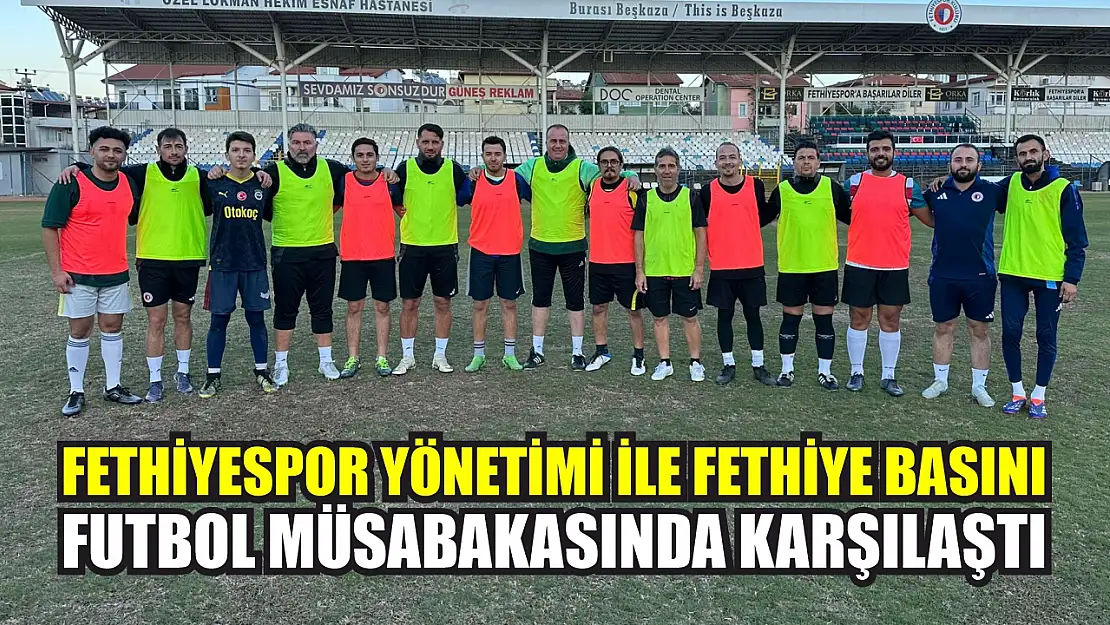 Fethiyespor Yönetimi ile Fethiye Basını Futbol Müsabakasında Karşılaştı