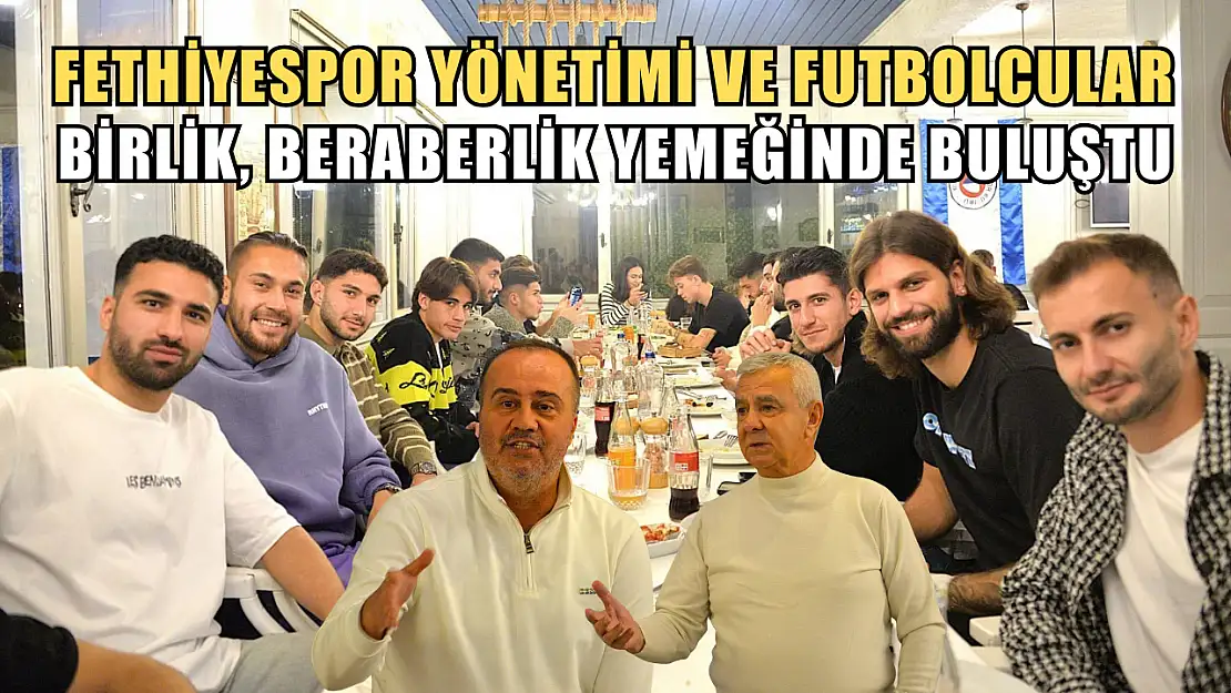 Fethiyespor Yönetimi ve Futbolcular Birlik, Beraberlik Yemeğinde Buluştu