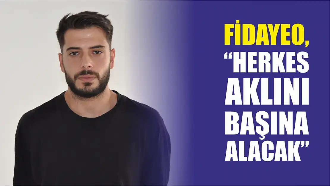 Fidayeo, 'Herkes aklını başına alacak'