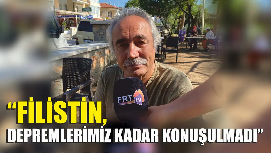 'Filistin, depremlerimiz kadar konuşulmadı'