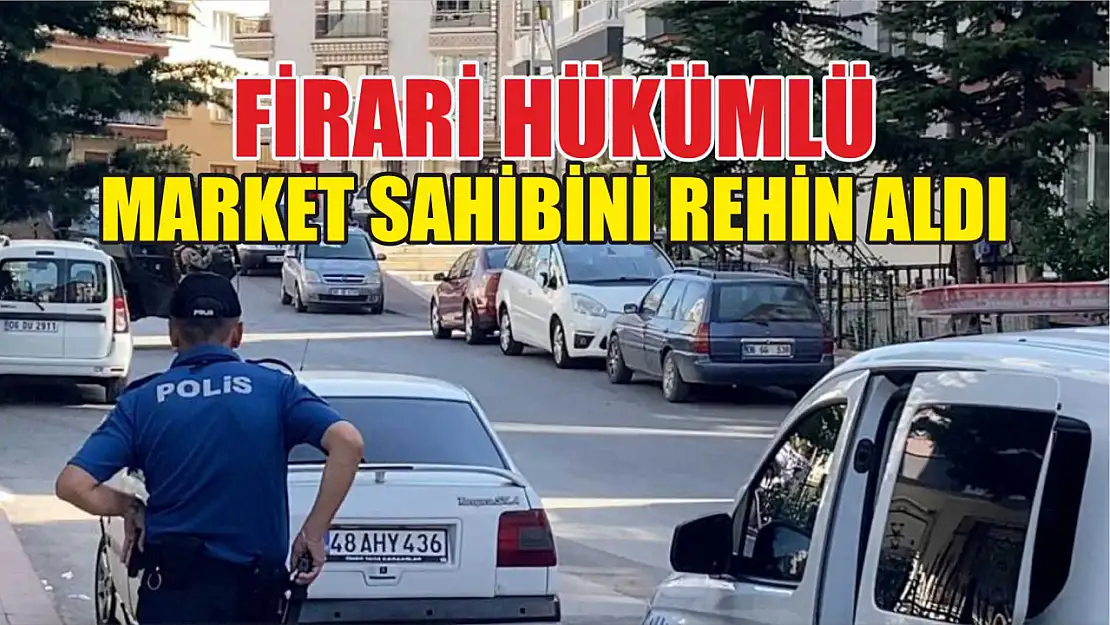 Firari hükümlü market sahibini rehin aldı