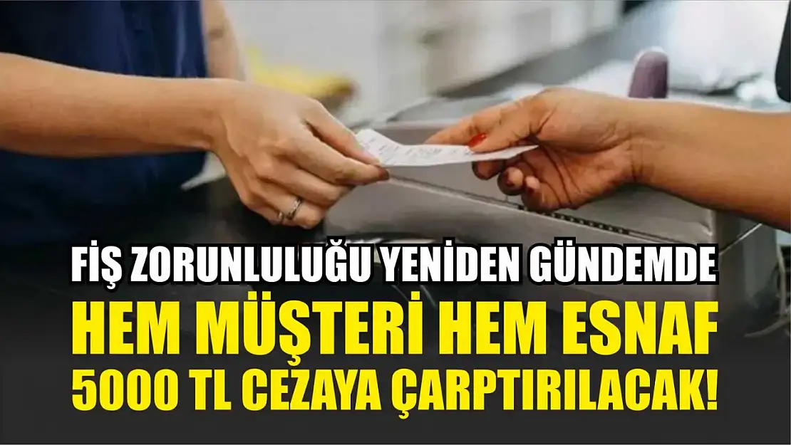 Fiş Zorunluluğu Yeniden Gündemde: Hem Müşteri Hem Esnaf 5000 TL Cezaya Çarptırılacak