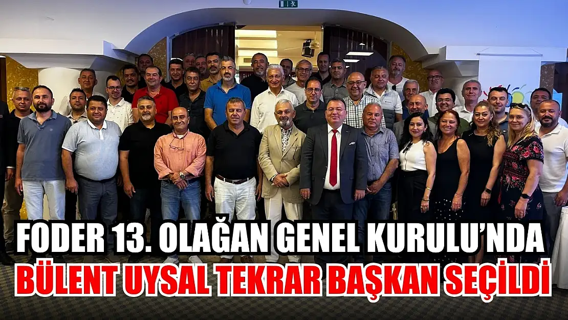 FODER 13. Olağan Genel Kurulu'nda Bülent Uysal Tekrar Başkan Seçildi