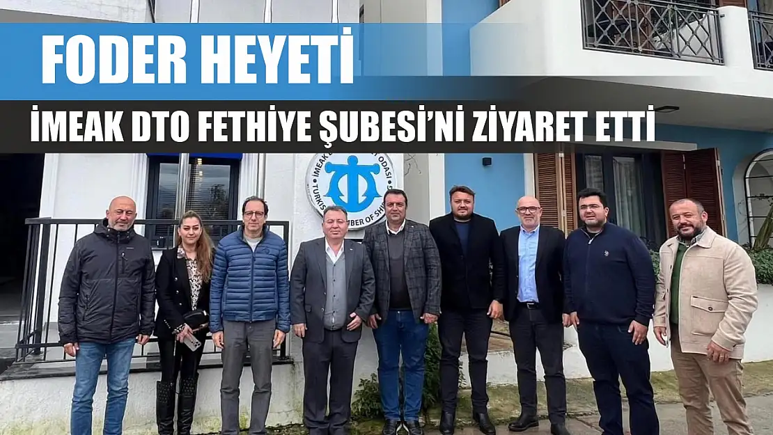 FODER Heyeti, İMEAK DTO Fethiye Şubesi'ni Ziyaret Etti