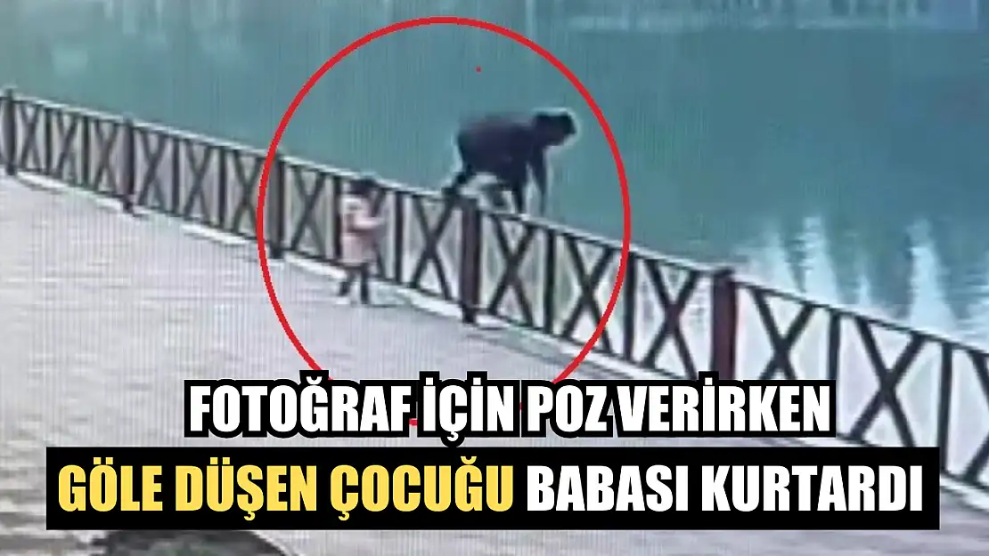 Fotoğraf için poz verirken göle düşen çocuğu babası kurtardı