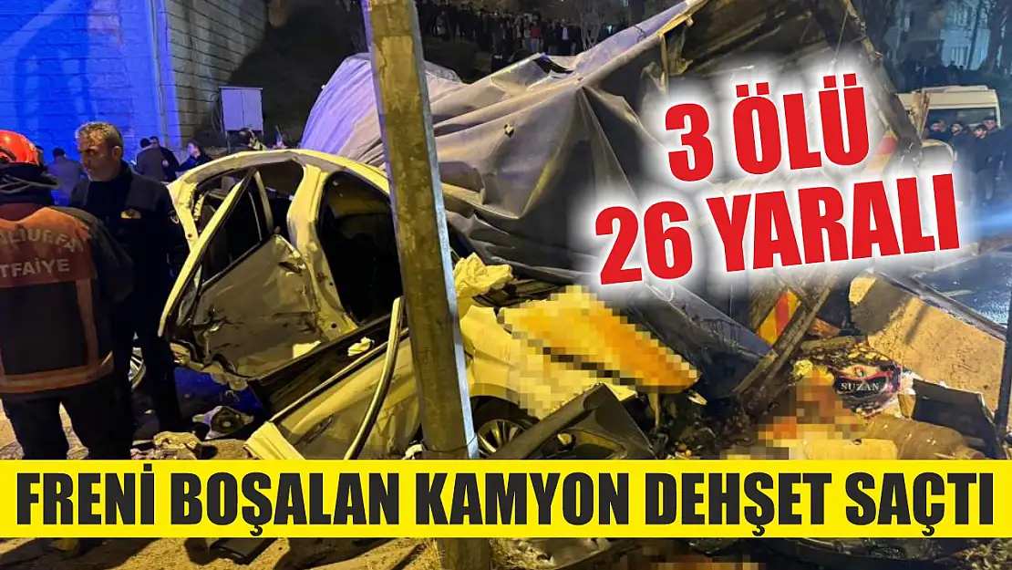 Şanlıurfa'da freni boşalan kamyon dehşet saçtı: 3 ölü 26 yaralı