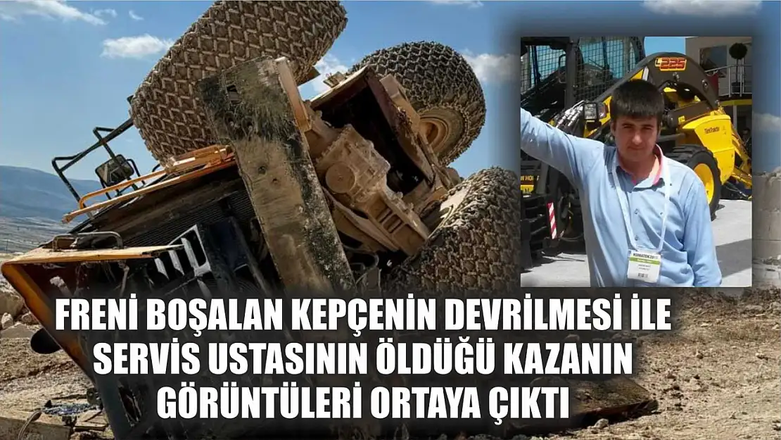 Freni boşalan kepçenin devrilmesi ile servis ustasının öldüğü kazanın görüntüleri ortaya çıktı