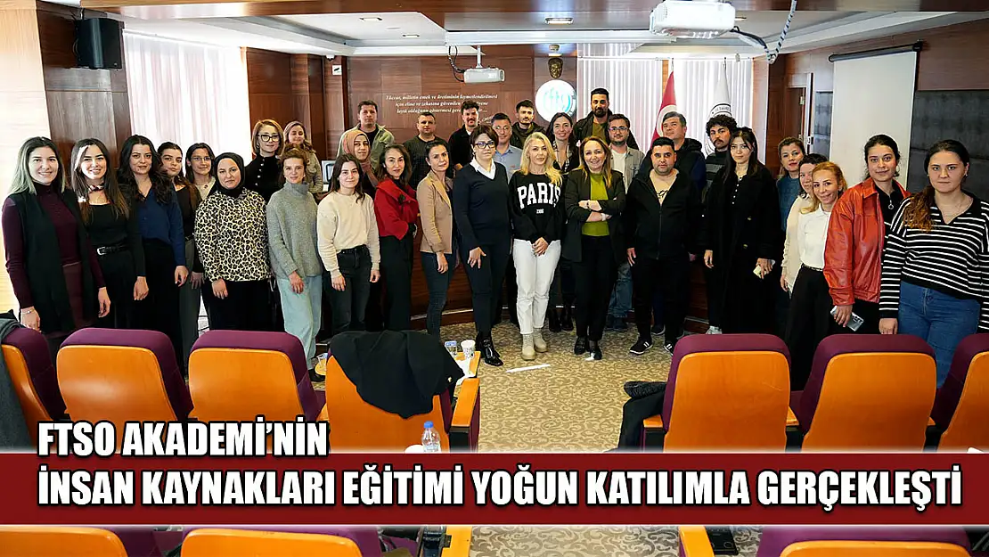 FTSO Akademi'nin İnsan Kaynakları Eğitimi yoğun katılımla gerçekleşti