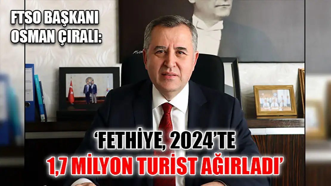 FTSO Başkanı Osman Çıralı: 'Fethiye, 2024'te 1,7 Milyon Turist Ağırladı'