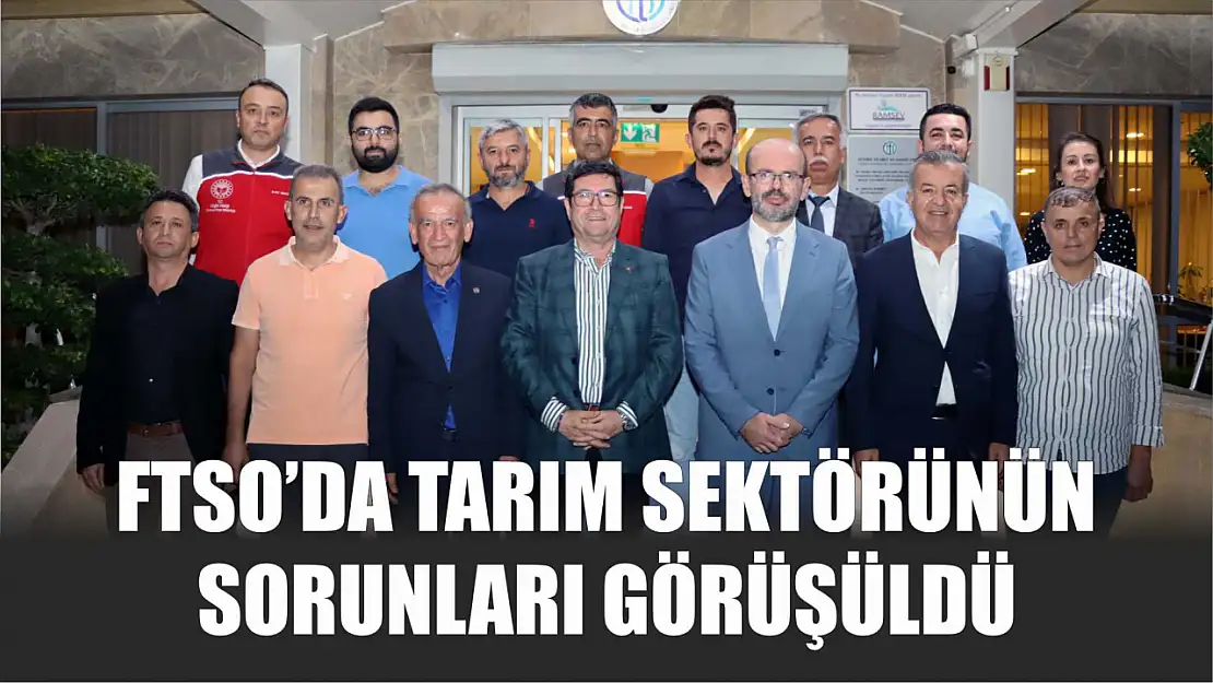 FTSO'da Tarım Sektörünün Sorunları Görüşüldü