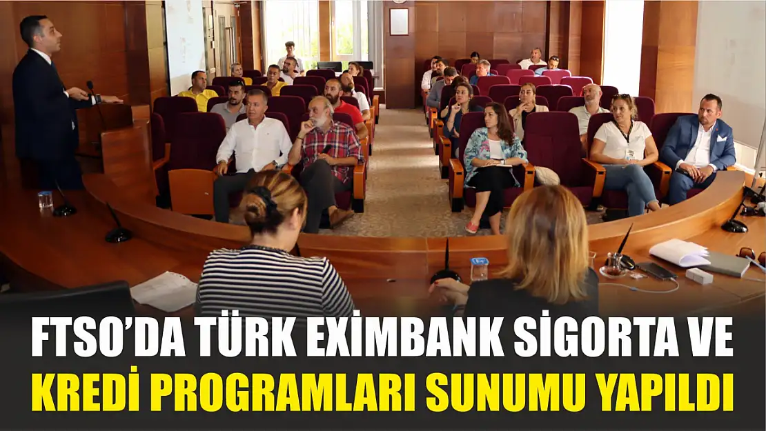 FTSO'DA Türk Eximbank Sigorta ve Kredi Programları sunumu yapıldı