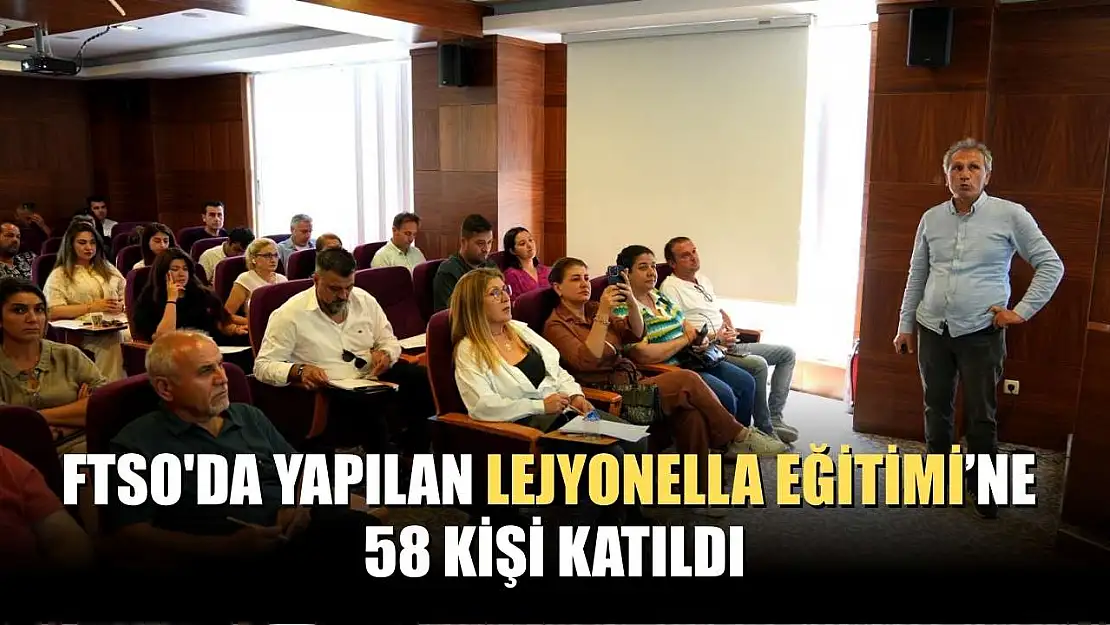 FTSO'da yapılan Lejyonella Eğitimi'ne 58 kişi katıldı