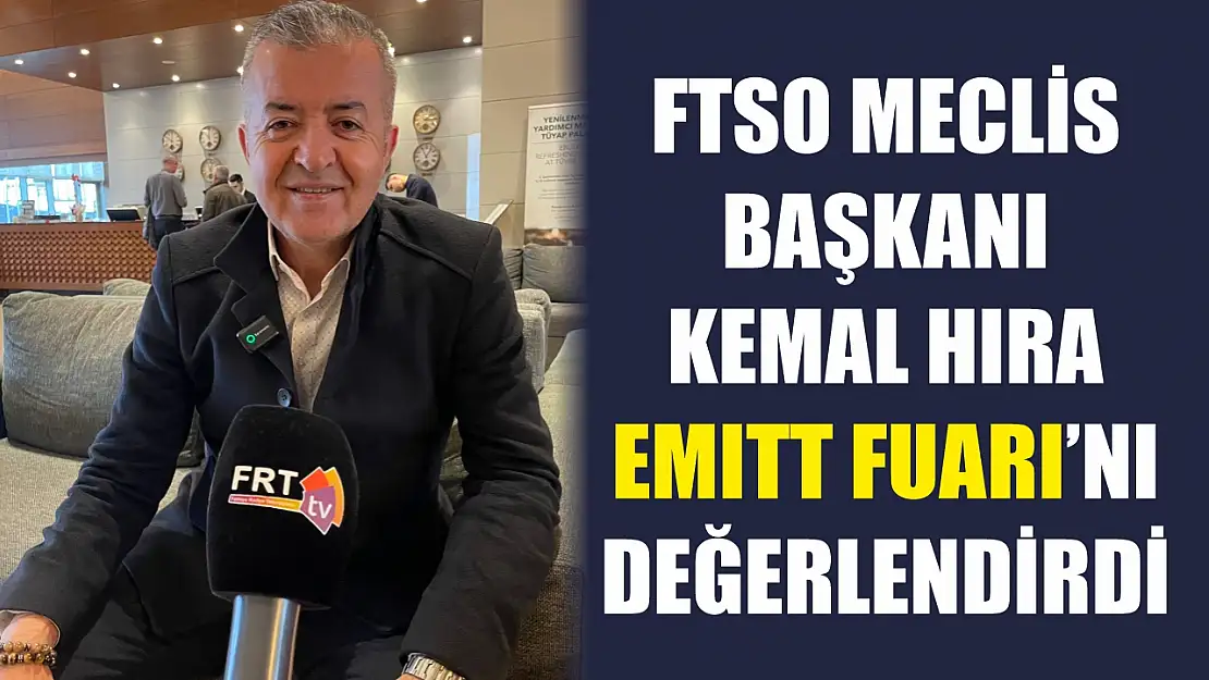 FTSO Meclis Başkanı Kemal Hıra EMITT Fuarı'nı değerlendirdi