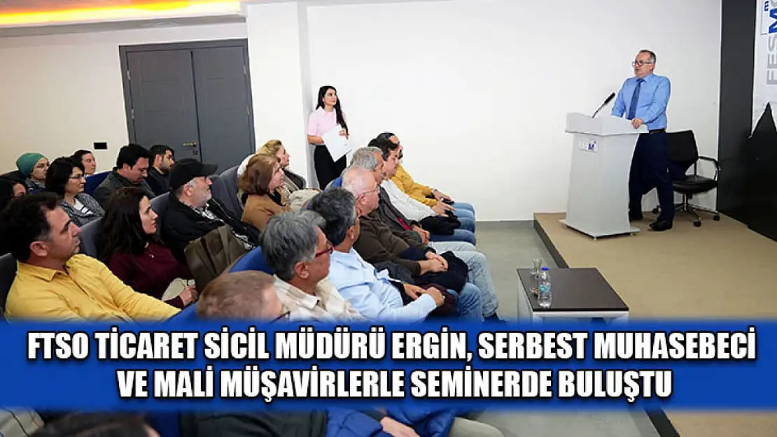 FTSO Ticaret Sicil Müdürü Ergin, serbest muhasebeci ve mali müşavirlerle seminerde buluştu