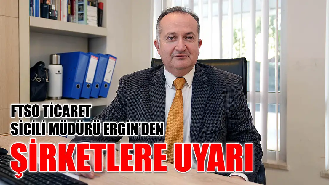 FTSO Ticaret Sicili Müdürü Ergin'den şirketlere uyarı