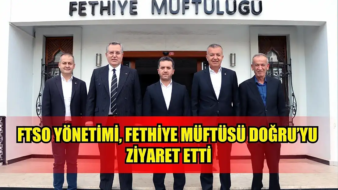 Ftso Yönetimi, Fethiye Müftüsü Doğru'yu Ziyaret Etti