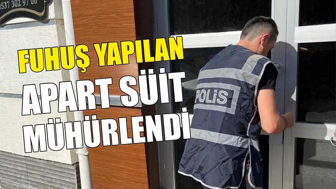 Fuhuş yapılan apart süit mühürlendi