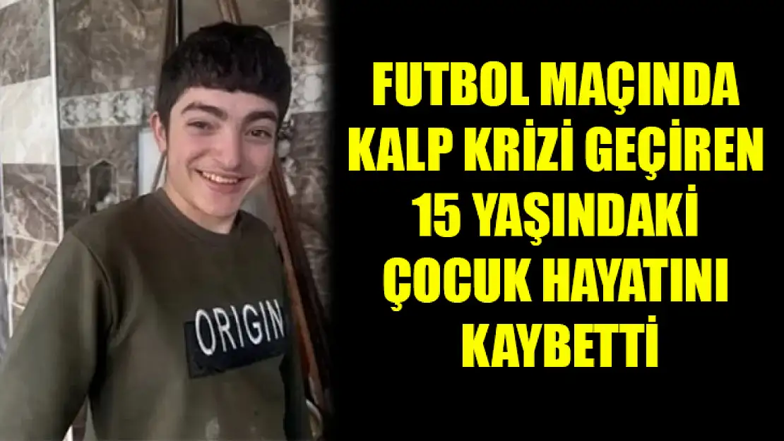 Futbol maçında kalp krizi geçiren 15 yaşındaki çocuk hayatını kaybetti