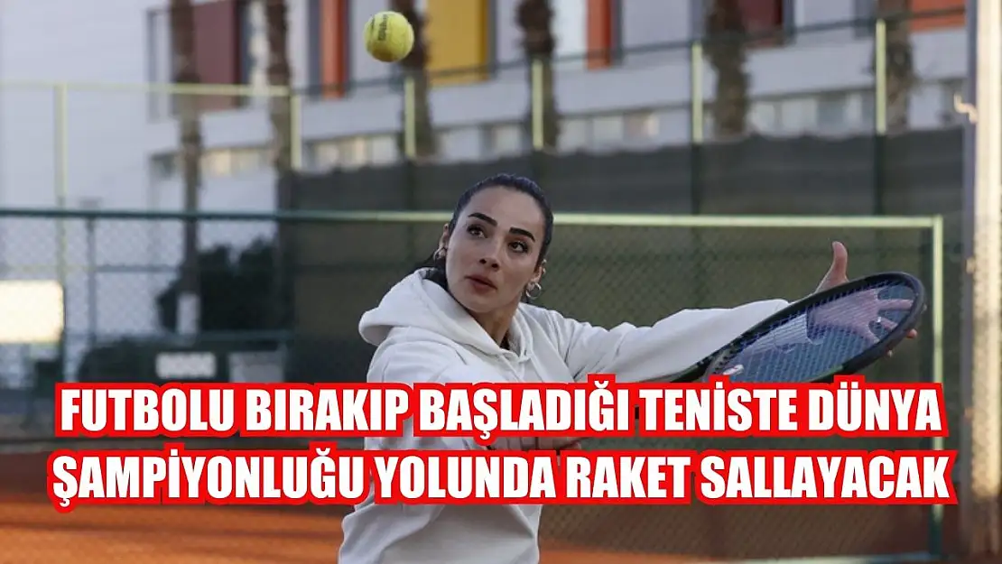 Futbolu bırakıp başladığı teniste dünya şampiyonluğu yolunda raket sallayacak