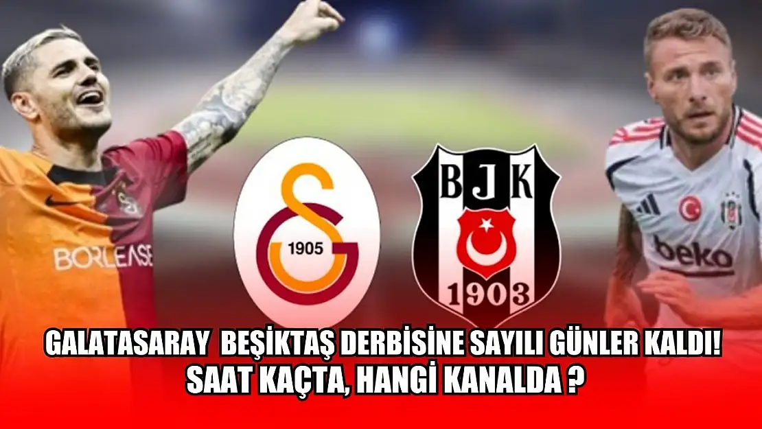 Galatasaray  Beşiktaş derbisine sayılı günler kaldı! Saat kaçta, hangi kanalda