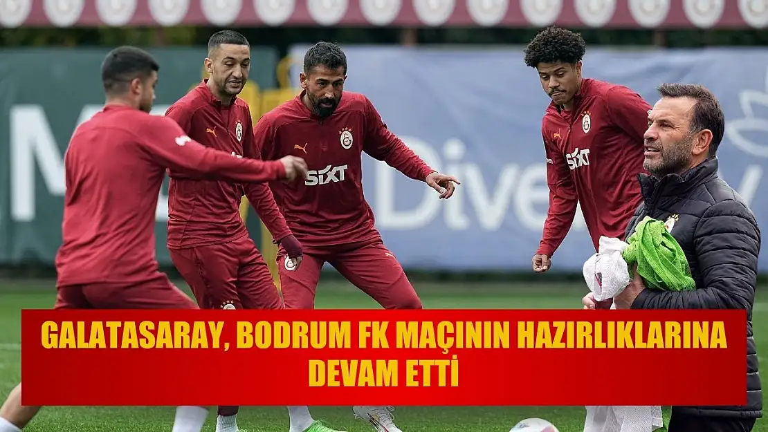 Galatasaray, Bodrum FK maçının hazırlıklarına devam etti