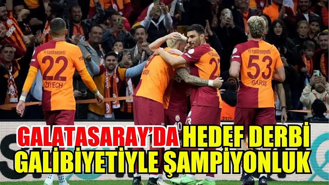 Galatasaray'da hedef derbi galibiyetiyle şampiyonluk