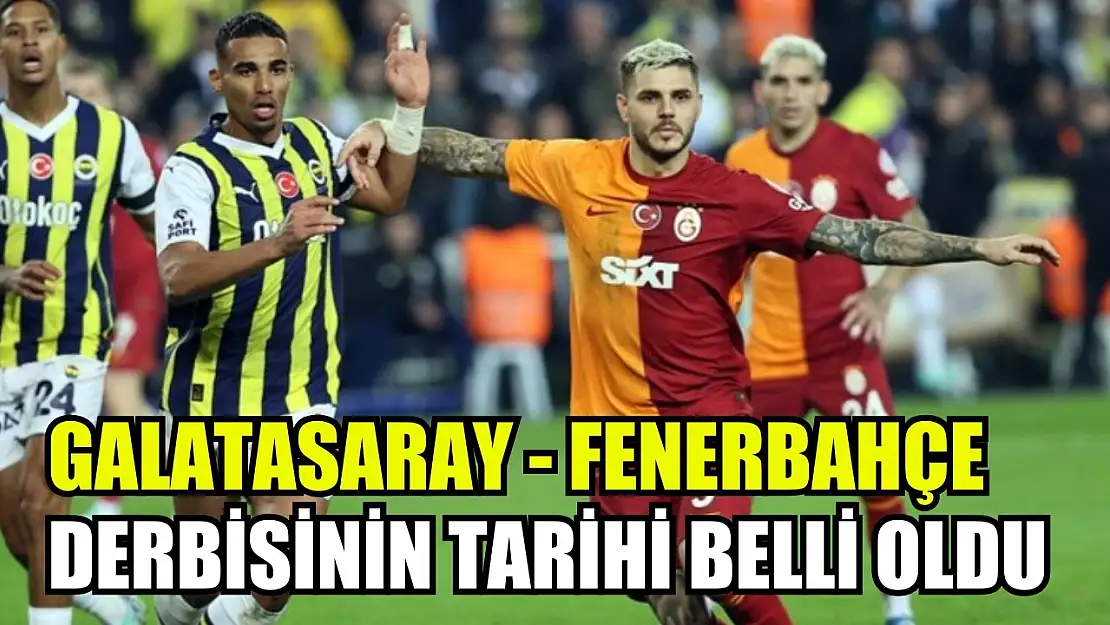 Galatasaray - Fenerbahçe derbisinin tarihi belli oldu