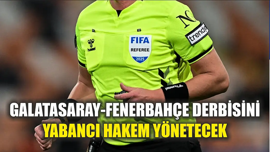 Galatasaray-Fenerbahçe derbisini yabancı hakem yönetecek