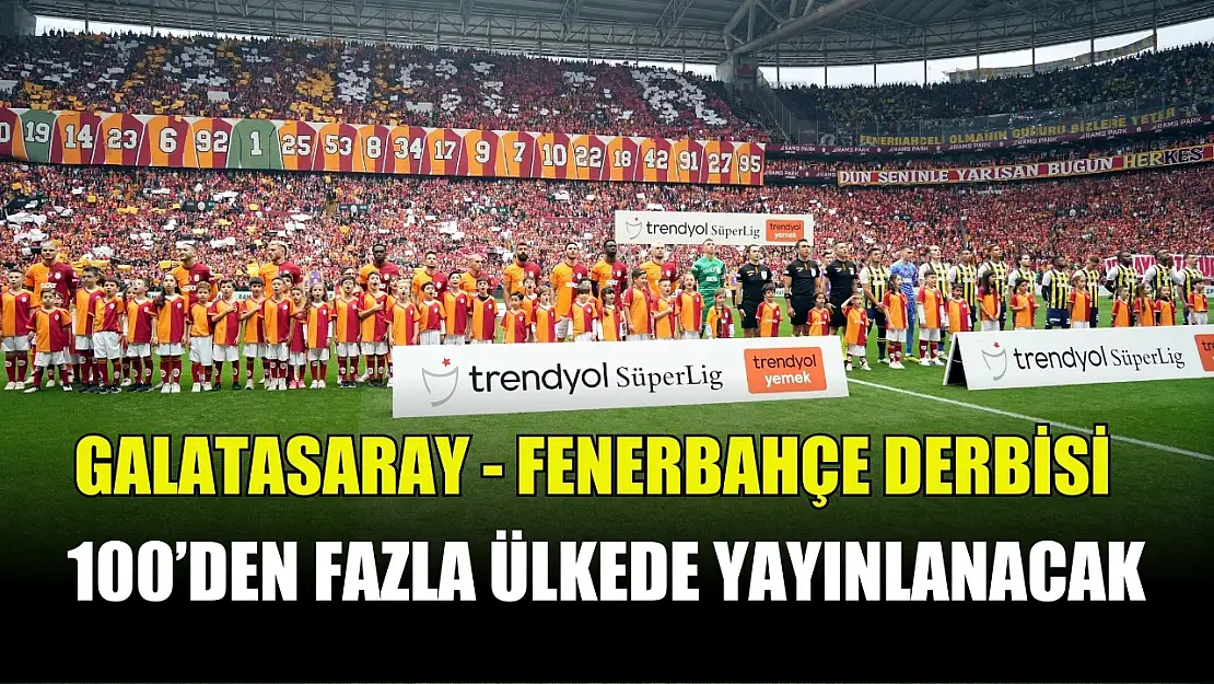 Galatasaray - Fenerbahçe derbisi 100'den fazla ülkede yayınlanacak