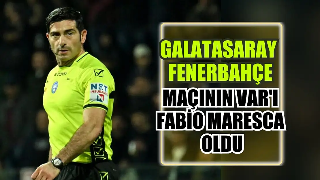 Galatasaray - Fenerbahçe maçının VAR'ı Fabio Maresca oldu