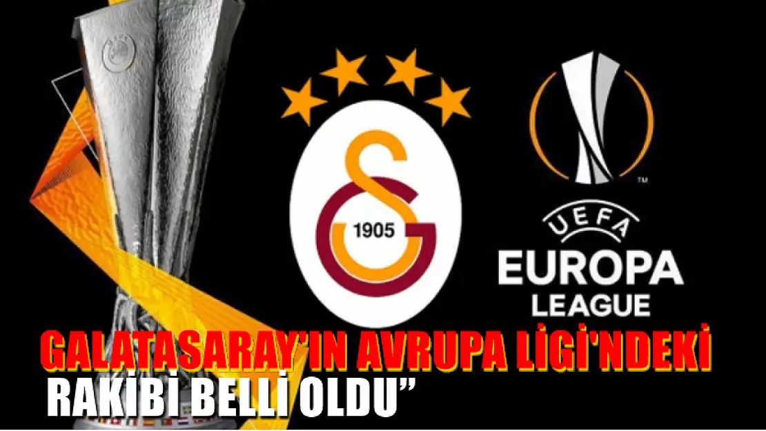 Galatasaray'ın Avrupa Ligi'ndeki Rakibi Belli Oldu