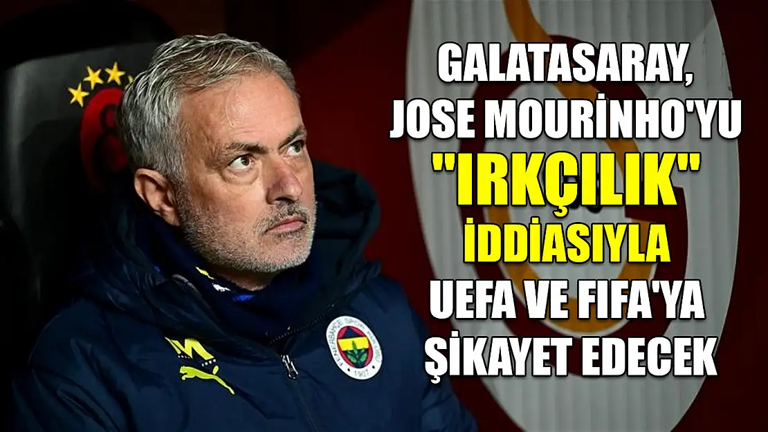 Galatasaray, Jose Mourinho'yu 'Irkçılık' iddiasıyla UEFA ve FIFA'ya şikayet edecek