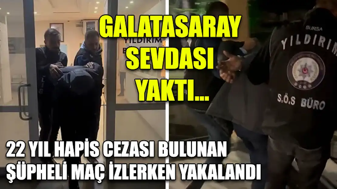 Galatasaray sevdası yaktı...22 yıl hapis cezası bulunan şüpheli maç izlerken yakalandı