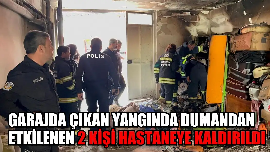 Garajda çıkan yangında dumandan etkilenen 2 kişi hastaneye kaldırıldı