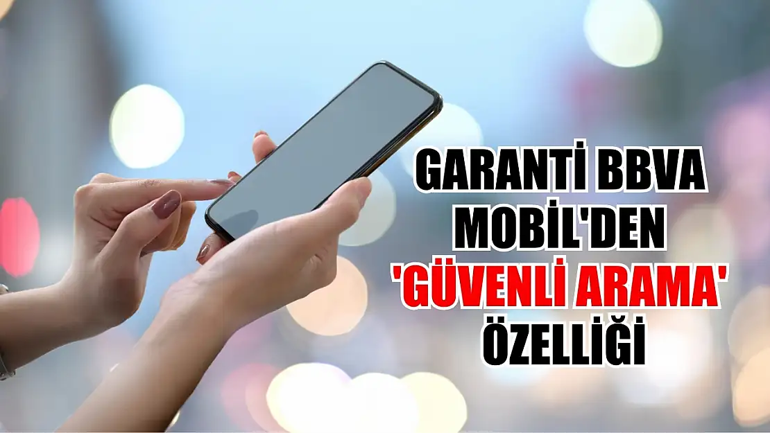 Garanti BBVA Mobil'den 'Güvenli Arama' özelliği