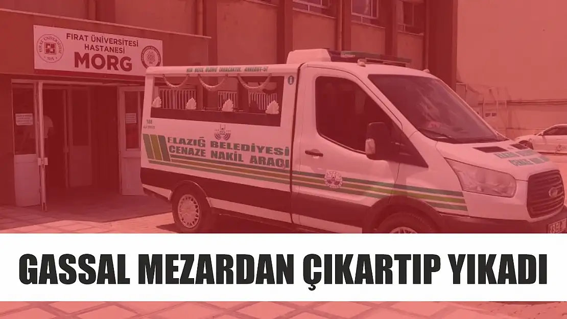 Gassal mezardan çıkartıp yıkadı