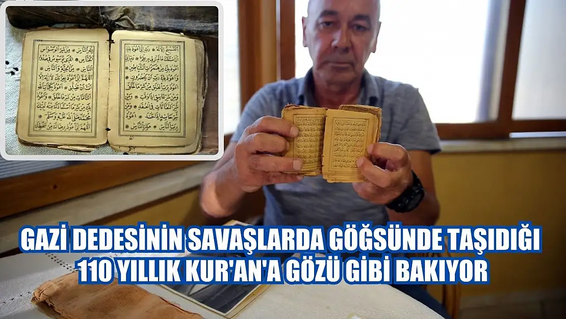 Gazi dedesinin savaşlarda göğsünde taşıdığı 110 yıllık Kur'an'a gözü gibi bakıyor