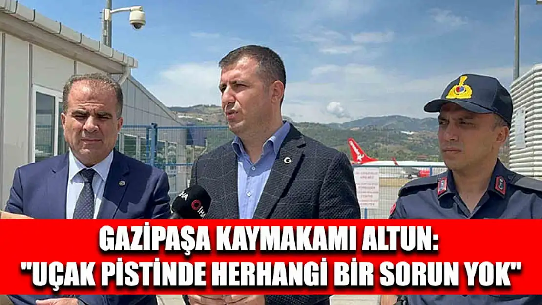 Gazipaşa Kaymakamı Altun: 'Uçak pistinde herhangi bir sorun yok'