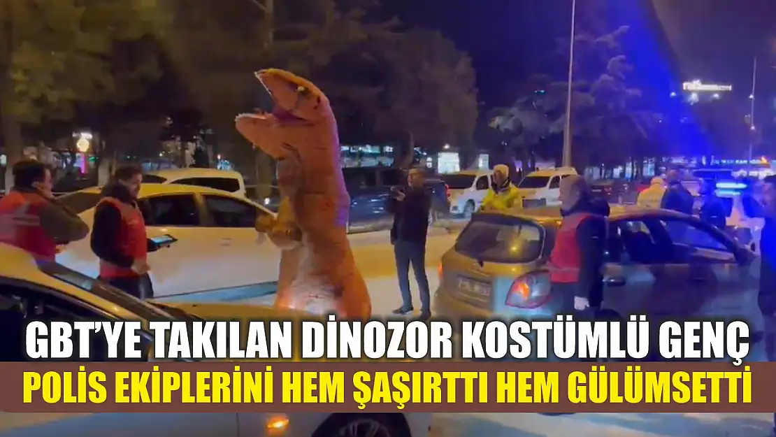 GBT'ye takılan dinozor kostümlü genç, polis ekiplerini hem şaşırttı hem gülümsetti