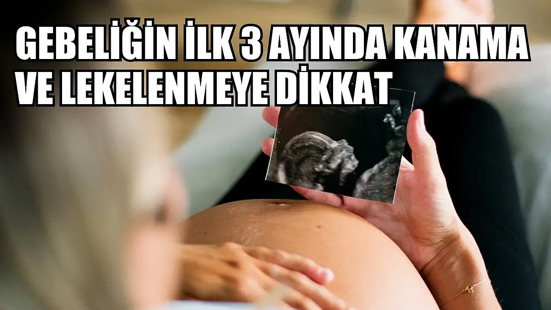 Gebeliğin ilk 3 ayında kanama ve lekelenmeye dikkat