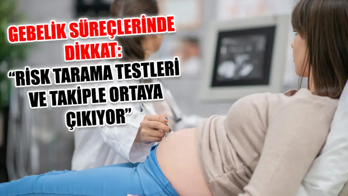 Gebelik süreçlerinde dikkat: 'Risk tarama testleri ve takiple ortaya çıkıyor'