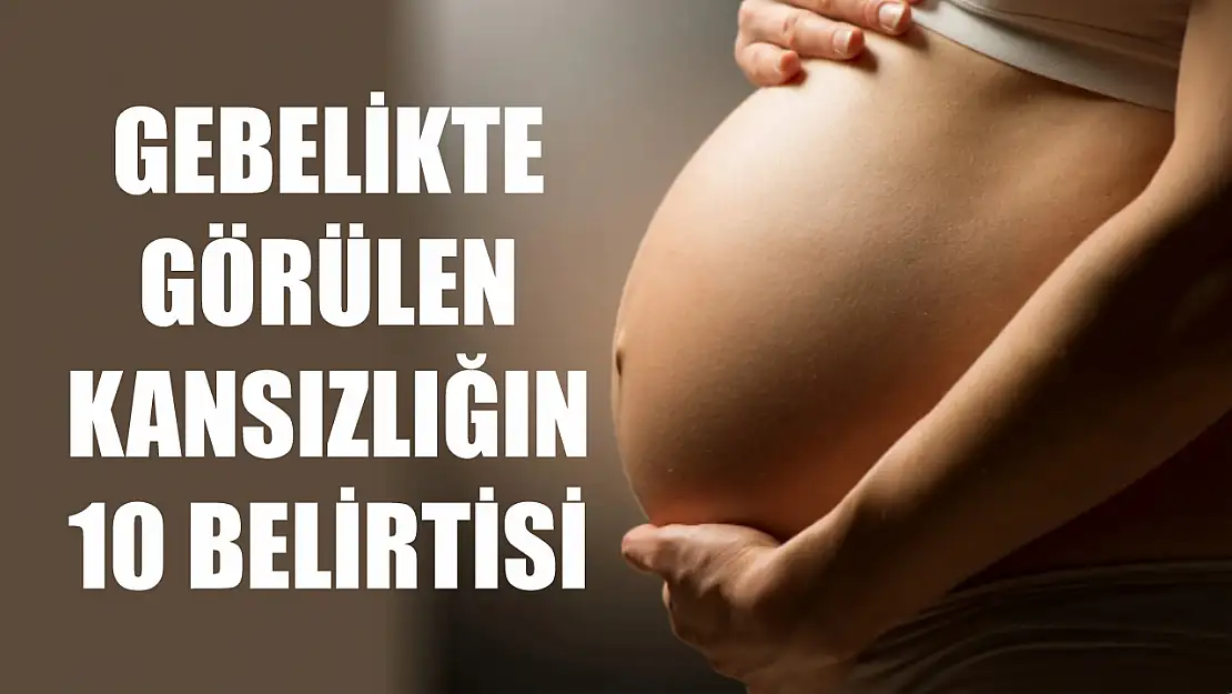 Gebelikte görülen kansızlığın 10 belirtisi