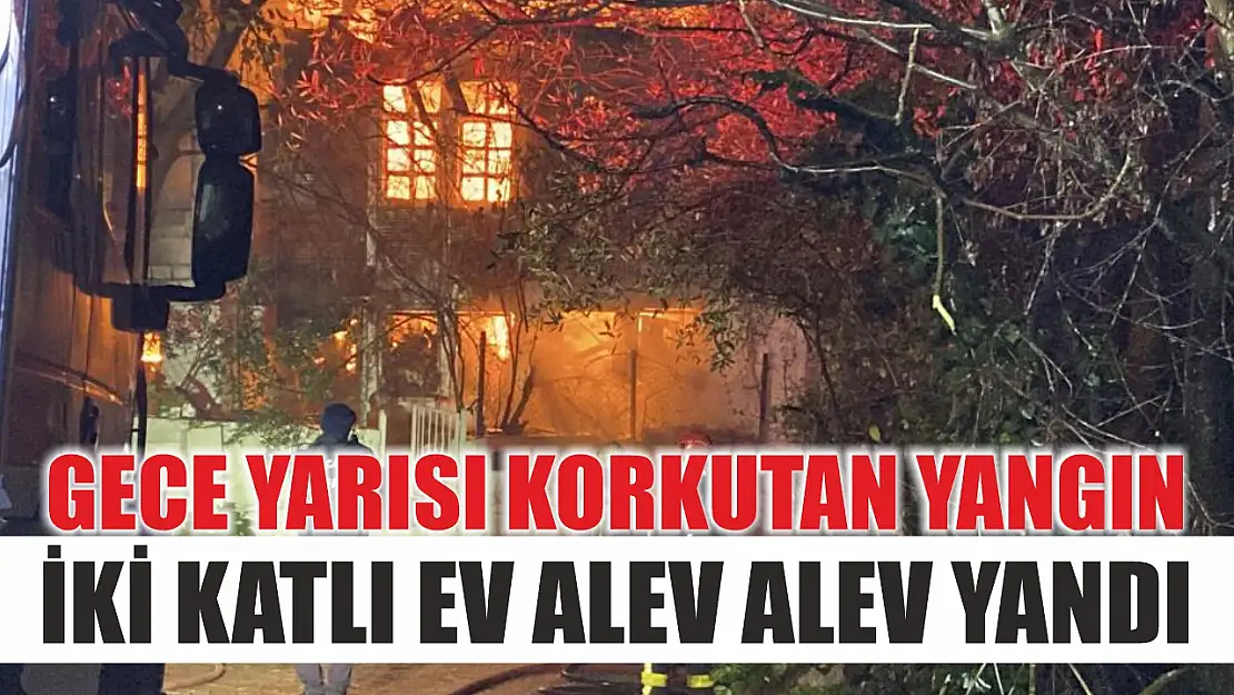 Gece yarısı korkutan yangın: İki katlı ev alev alev yandı