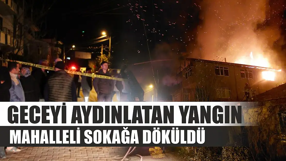 Geceyi aydınlatan yangın: Mahalleli sokağa döküldü