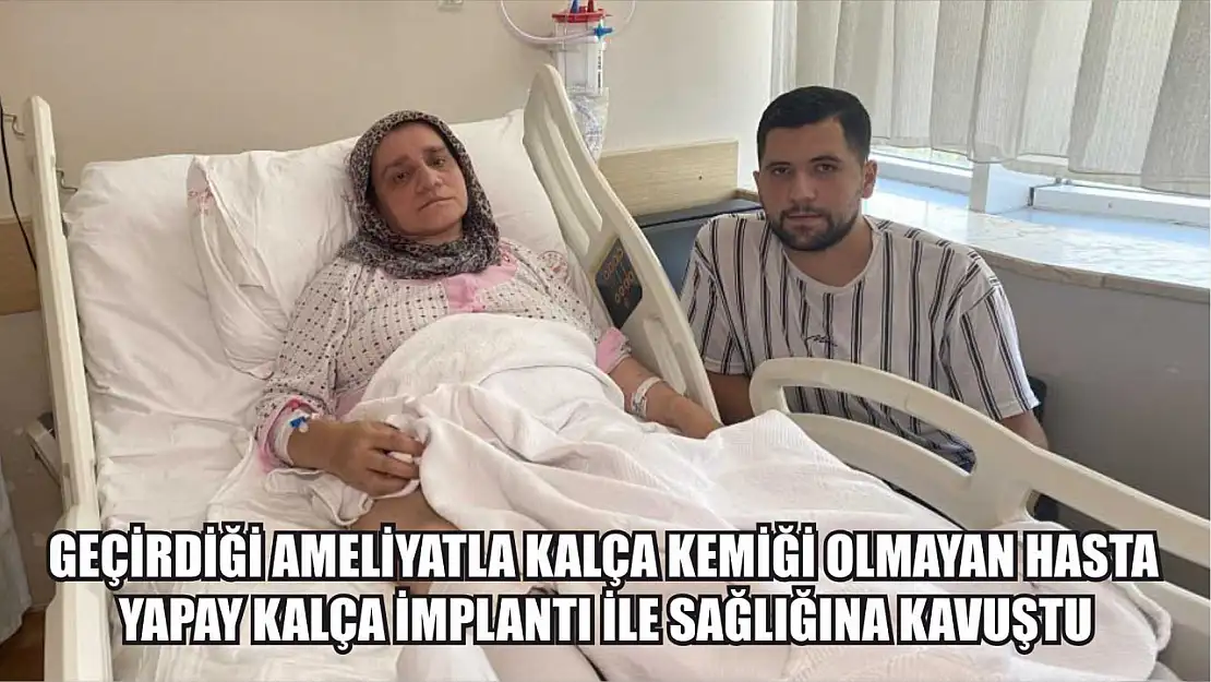 Geçirdiği ameliyatla kalça kemiği olmayan hasta yapay kalça implantı ile sağlığına kavuştu